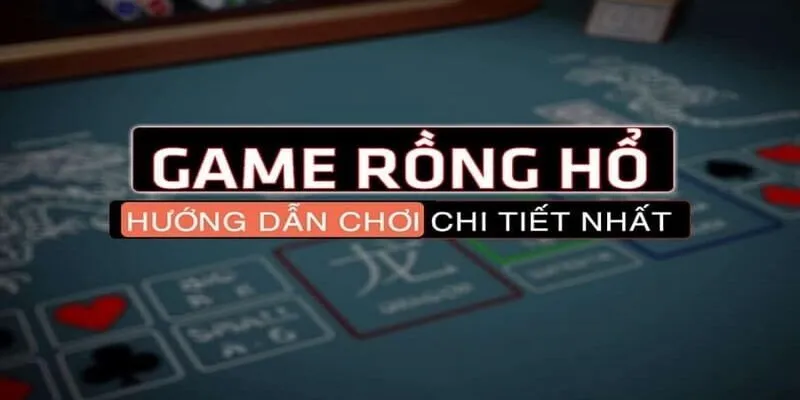 Chia sẻ mẹo nhỏ khi chơi bài rồng hổ