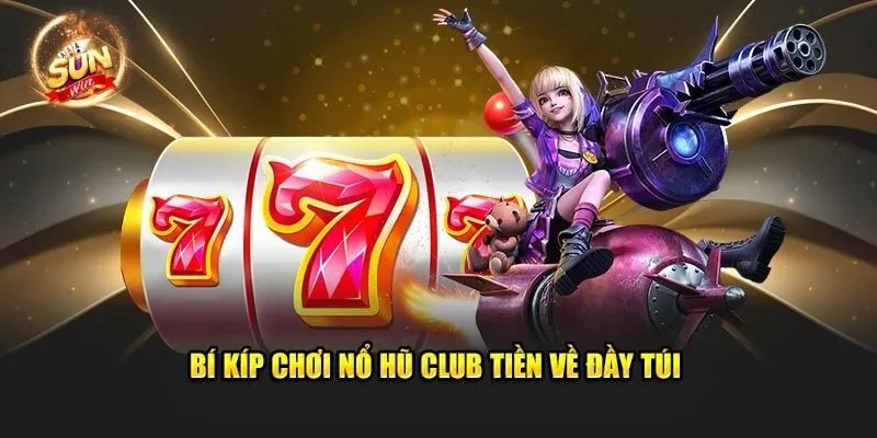 Khám phá những kỹ năng chơi nổ hũ club hợp lý